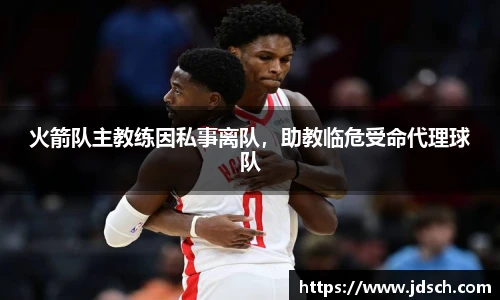 火箭队主教练因私事离队，助教临危受命代理球队